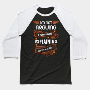 I'M Not Arguing I Am Just Explaining Why I'M Right Baseball T-Shirt